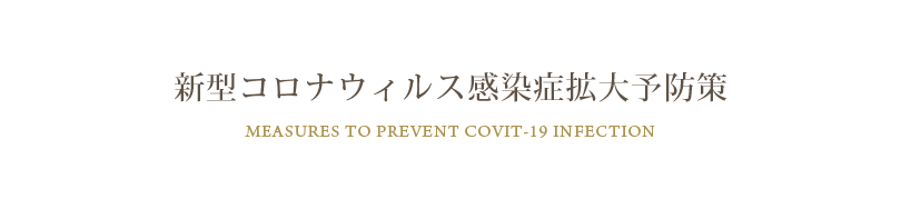 新型コロナウィルス感染症拡大予防策 MEASURES TO PREVENT COVIT-19 INFECTION
